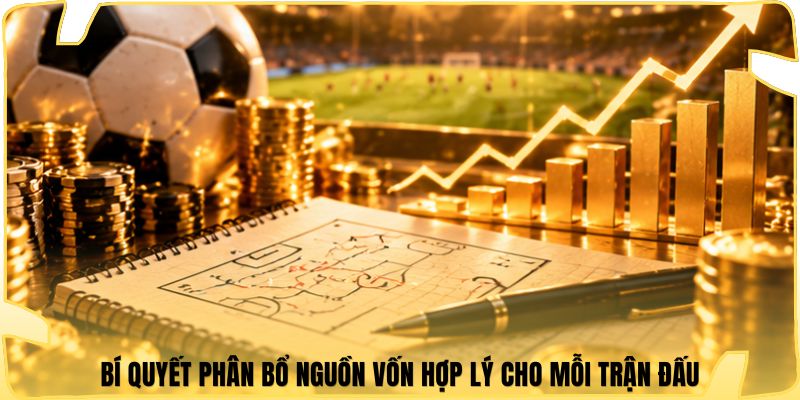 Bí quyết phân bổ nguồn vốn hợp lý cho mỗi trận đấu