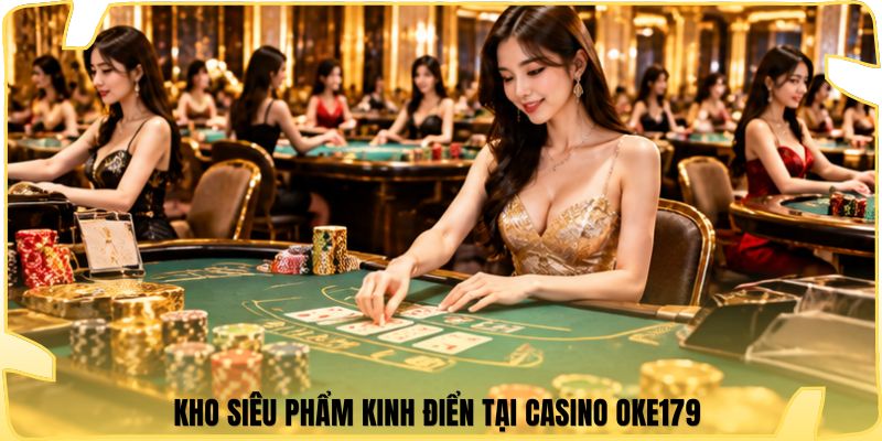 Kho siêu phẩm kinh điển tại casino Oke179 
