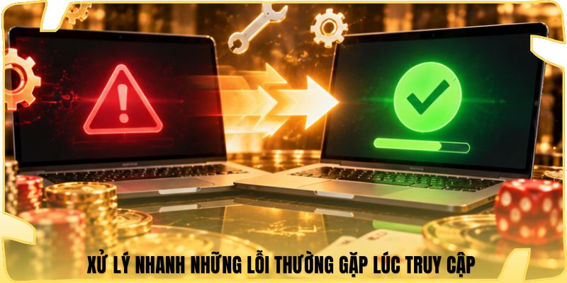 Xử lý nhanh những lỗi thường gặp lúc truy cập 